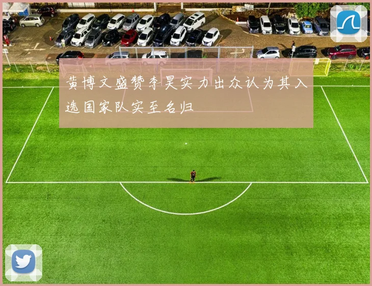 黄博文盛赞李昊实力出众认为其入选国家队实至名归