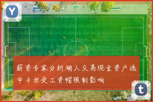 薪资专家分析湖人交易现金资产选中卡尔受工资帽限制影响