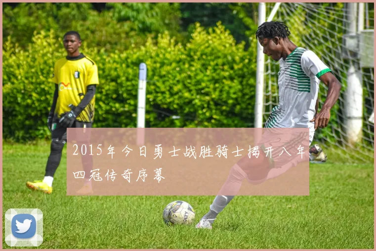 2015年今日勇士战胜骑士揭开八年四冠传奇序幕